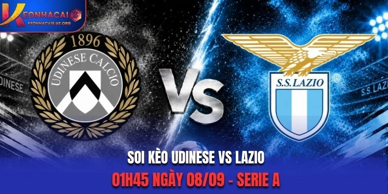 Soi Kèo Udinese Vs Lazio 01h45 Ngày 08/09/2026 - Serie A: Khó Phân Thắng Bại